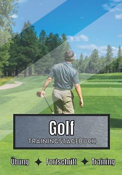 Golf Trainingstagebuch: Training und Übungen | Planen, um die Ziele zu erreichen | Leidenschaft für den Sport | Sportbuch für Golf-Fortschritte |