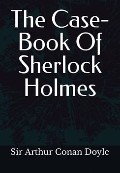 The Case-Book Of Sherlock Holmes