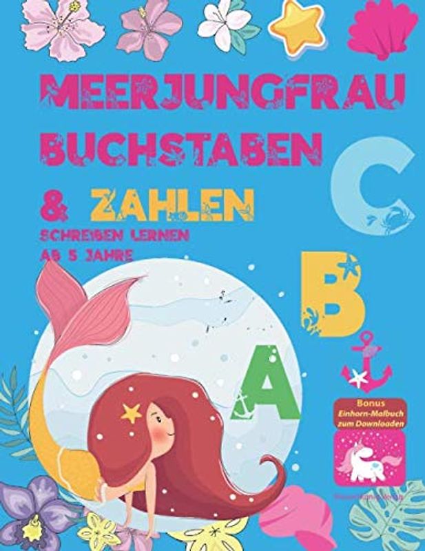 Meerjungfrau Buchstaben & Zahlen Schreiben Lernen ab 5 Jahre: Gute Laune Meerjungfrau Übungsheft für Mädchen, Meerjungfrau Malbuch und Schreibübungen ... und 1. Klasse, das beste Geschenk für Mädchen