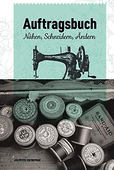 Auftragsbuch Nähen, Ändern, Schneidern: Nähauftragsbuch für Kleinunternehmer und Kreative zur Erfassung von Kundenaufträgen