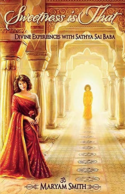 Sweetness Is That: Divine Experiences With Sathya Sai Baba