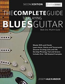 The Complete Guide to Playing Blues Guitar Book One - Rhythm Guitar: Master Blues Rhythm Guitar Playing (Learn How to Play Blues Guitar, Band 1)