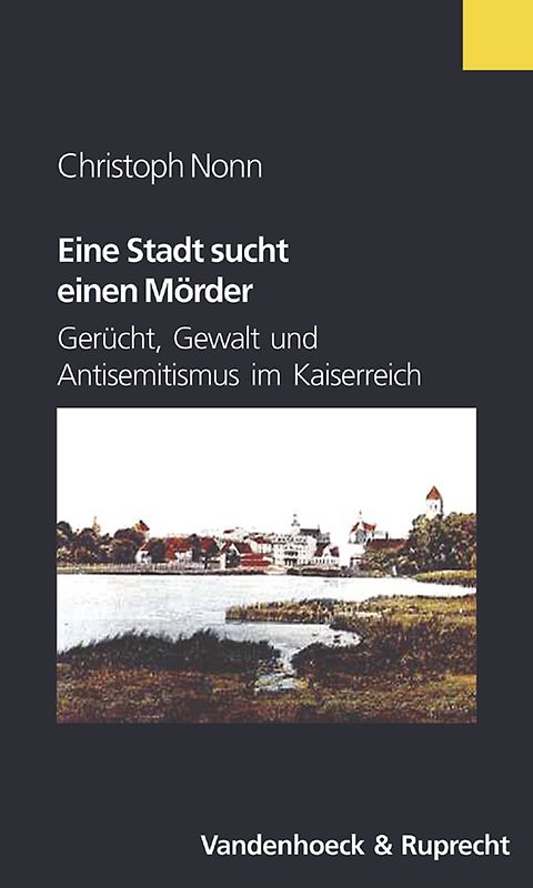 Eine Stadt sucht einen Mörder. Gerücht, Gewalt und Antisemitismus im Kaiserreich