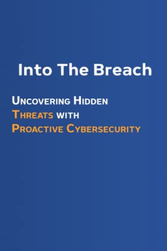 Into the Breach: Uncovering Hidden Threats with Proactive Cybersecurity