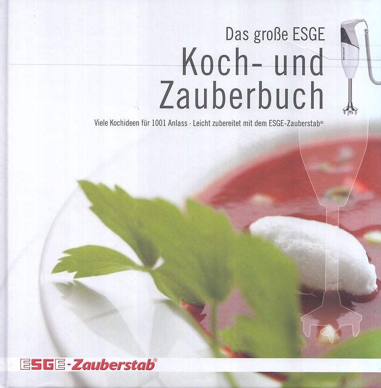 Das große ESGE Koch- und Zauberbuch: Viele Kochideen für 1001 Anlass - Leicht zubereitet mit dem ESGE-Zauberstab [Gebundene Ausgabe]