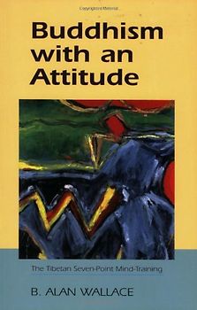 Buddhism with an Attitude: The Tibetan Seven-Point Mind Training - B. Alan Wallace