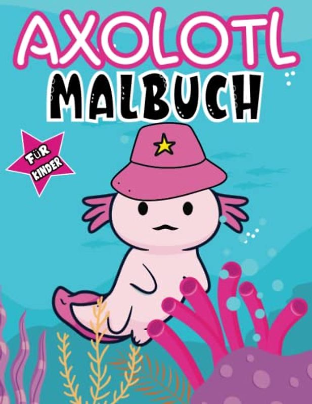 Axolotl Malbuch Für Kinder: Niedliche & schöne Axolotls Illustrierte Malvorlagen zum Ausmalen für alle Altersgruppen, Axlotl Geschenkidee für Mädchen ... und Vorstellungskraft Ihres Kindes.