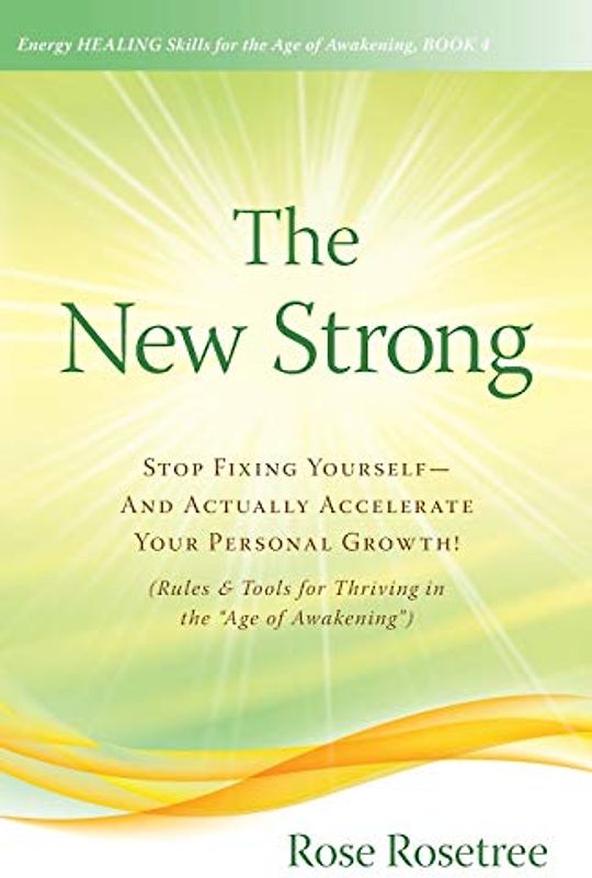 The New Strong: Stop Fixing Yourself -- And Actually ACCELERATE Your Personal Growth! (Rules & Tools for Thriving in the Age of Awakening") (Energy HEALING Skills in the Age of Awakening, Band 4)