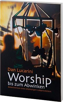 Worship bis zum Abwinken. Bekenntnisse eines ehemaligen Lobpreisleiters
