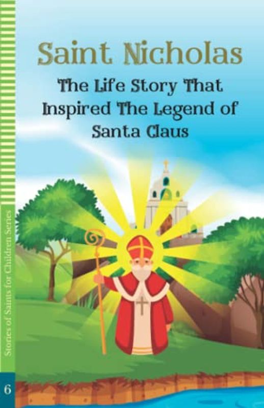 Saint Nicholas: The Life Story That Inspired The Legend of Santa Claus (STORIES OF SAINTS FOR CHILDREN)