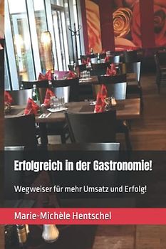 Erfolgreich in der Gastronomie!: Wegweiser für mehr Umsatz und Erfolg!