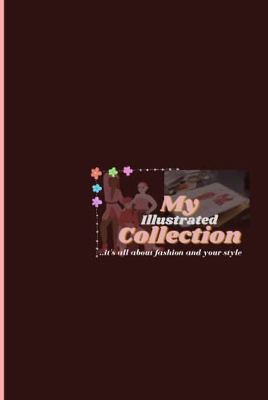 My Illustrated Collection: A Fashion Illustration Sketchpad containing 115 Blank Pages, each page carrying Fashion Quotes From Fashion Icons of All Times.