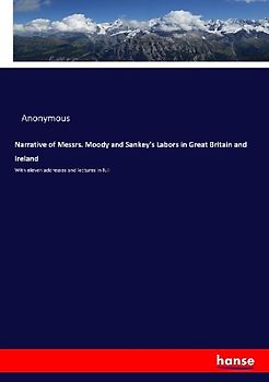Narrative of Messrs. Moody and Sankey's Labors in Great Britain and Ireland