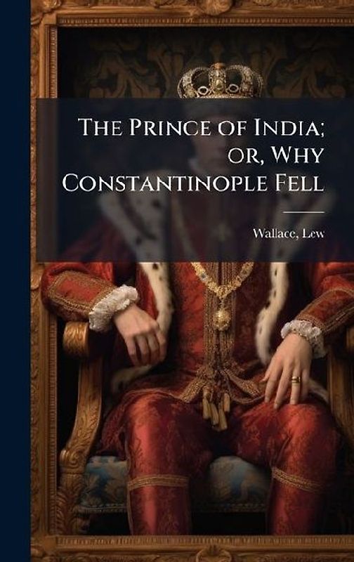 The Prince of India; or, Why Constantinople Fell
