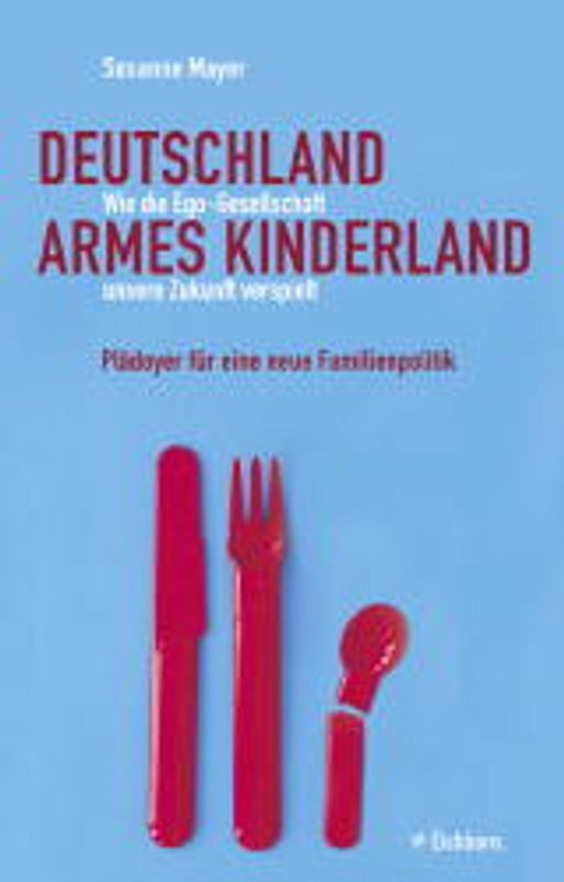 Deutschland armes Kinderland. Wie die Ego-Gesellschaft unsere Zukunft verspielt. Plädoyer für eine neue Familienkultur