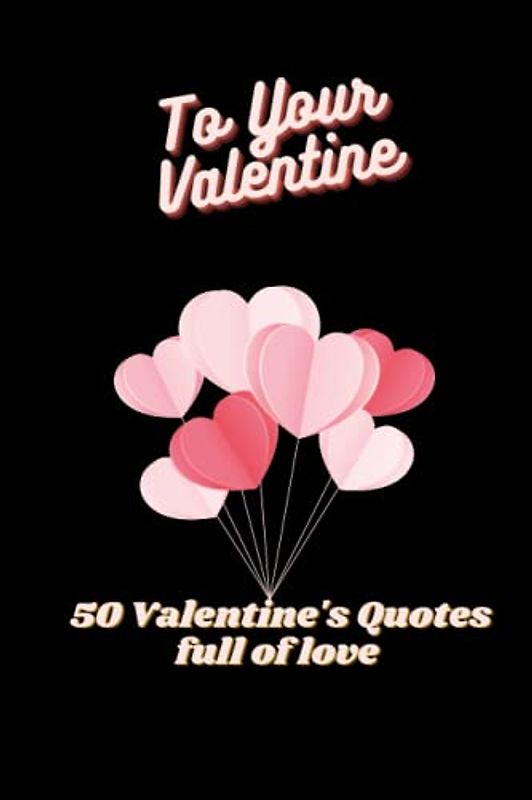 To Your Valentine: Valentine's Collection of Quotes for Sweethearts, Love, Romance, Couple, Sweet, Gift