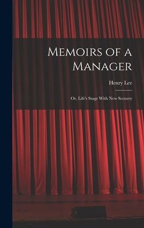 Memoirs of a Manager: Or, Life's Stage With New Scenery