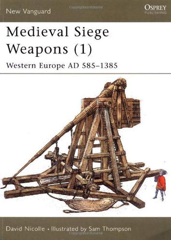 Medieval Siege Weapons (1): Western Europe AD 585-1385 (New Vanguard) - David Nicolle