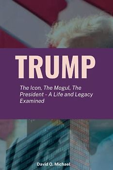 Trump: The Icon, The Mogul, The President - A Life and Legacy Examined