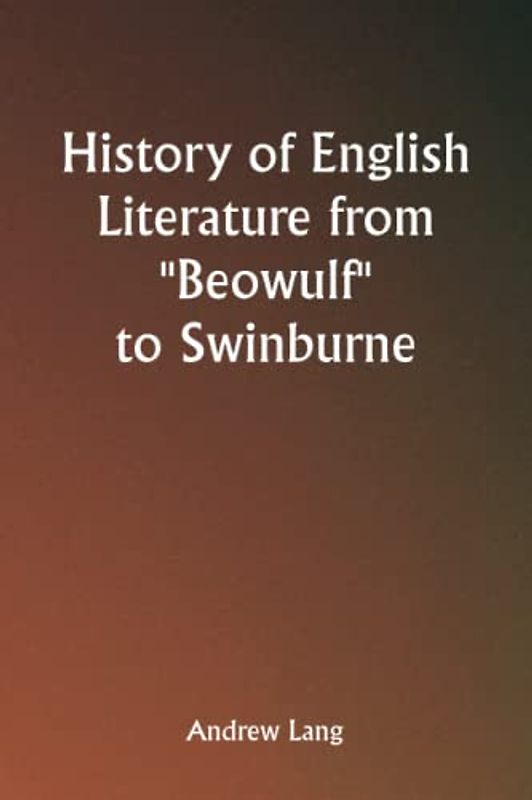 History of English Literature from "Beowulf" to Swinburne