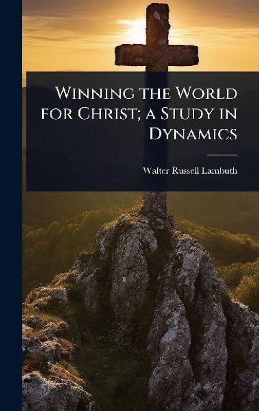 Winning the World for Christ; a Study in Dynamics