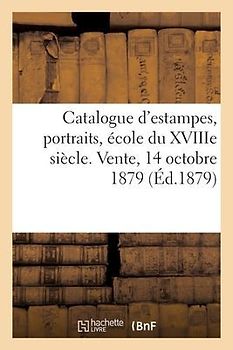 Catalogue d'Estampes Anciennes Et Modernes, Portraits, École Du Xviiie Siècle