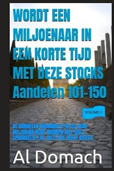 WORDT EEN MILJOENAAR IN EEN KORTE TIJD MET DEZE STOCKS Aandelen 101-150: DE AANDELEN WAARMEE U IN 35 JAAR MILJONAIR KUNT WORDEN MET 150 $ SPAARGELD P.M. (ALS U DE BESTE KIEST!) (BECOME A MILLIONAIRE)