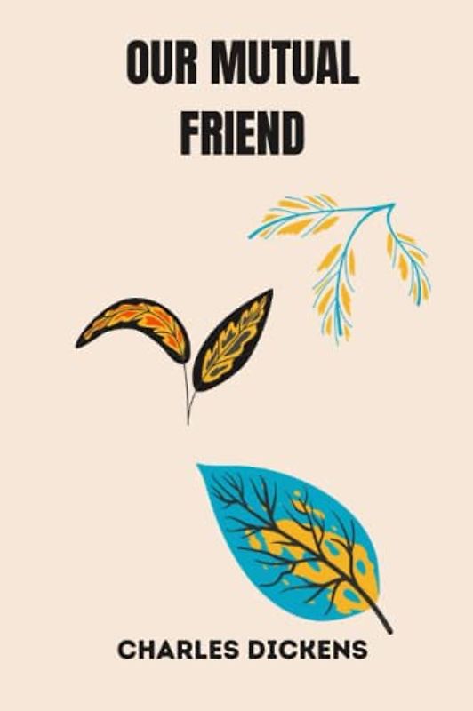 OUR MUTUAL FRIEND by charles dickens