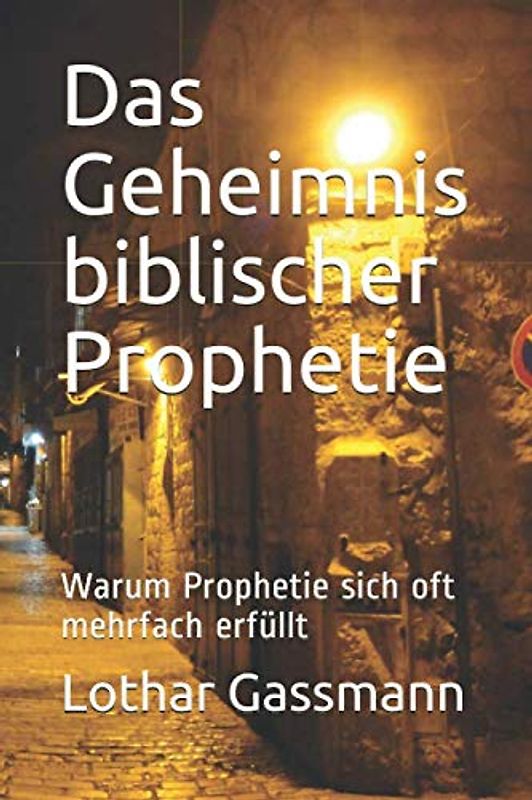 Das Geheimnis biblischer Prophetie: Warum Prophetie sich oft mehrfach erfüllt (Reihe Prophetie, Band 1)