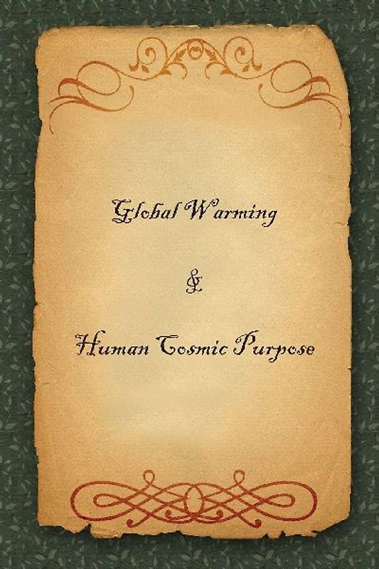 Global Warming & Human Cosmic Purpose