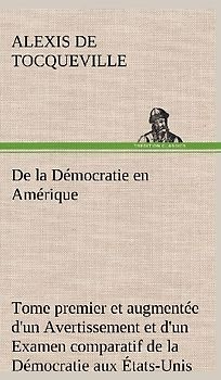 De la Démocratie en Amérique, tome premier et augmentée d'un Avertissement et d'un Examen comparatif de la Démocratie aux États-Unis et en Suisse
