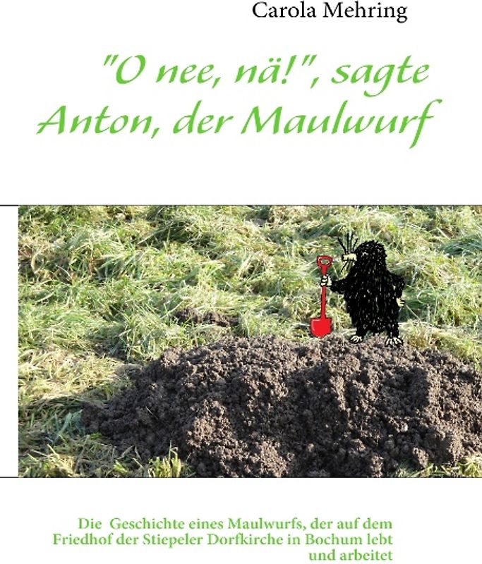 "O nee, nä!", sagte Anton, der Maulwurf
