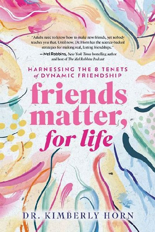 Friends Matter, for Life: Harnessing the 8 Tenets of Dynamic Friendship