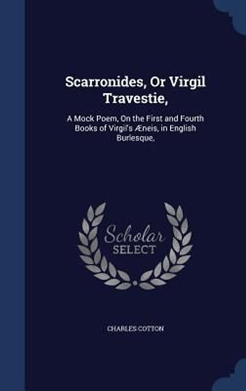 Scarronides, Or Virgil Travestie,: A Mock Poem, On the First and Fourth Books of Virgil's Æneis, in English Burlesque,