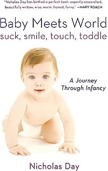 Baby Meets World: Suck, Smile, Touch, Toddle: A Journey Through Infancy