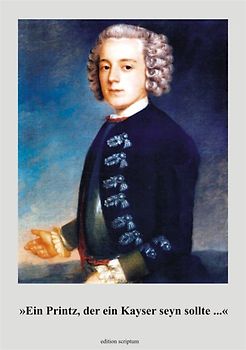 Ein Printz, der ein Kayser seyn sollte ...