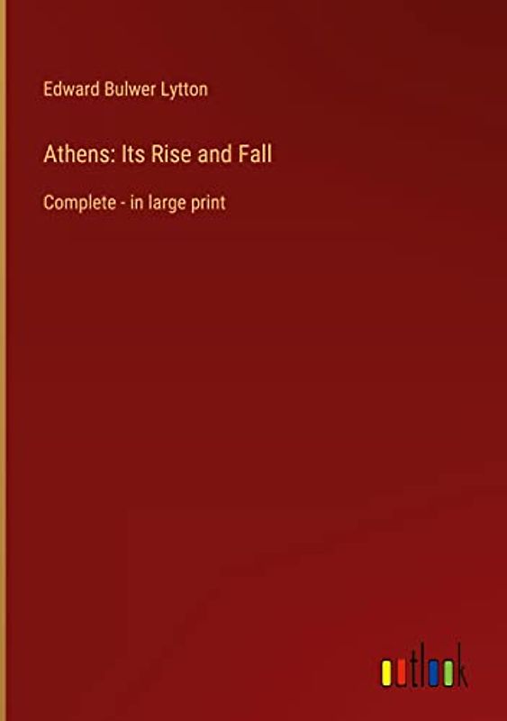 Athens: Its Rise and Fall: Complete - in large print