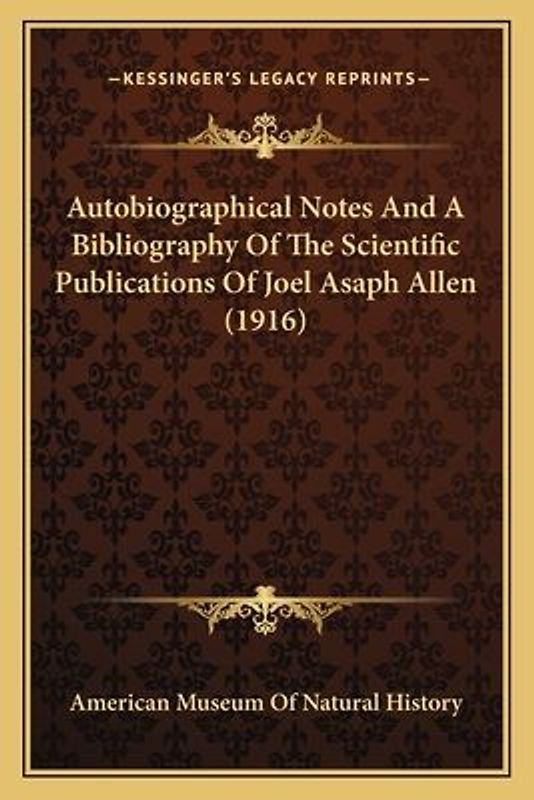 Autobiographical Notes and a Bibliography of the Scientific Publications of Joel Asaph Allen (1916)