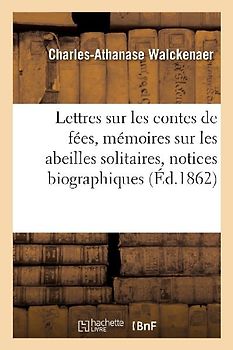 Lettres Sur Les Contes de Fées, Mémoires Sur Les Abeilles Solitaires, Notices Biographiques