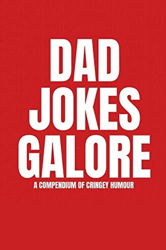 DAD JOKES GALORE: A Compendium of Cringey Humour