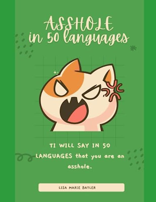 I'LL TELL YOU IN 50 LANGUAGES THAT YOU'RE AN ASSHOLE.