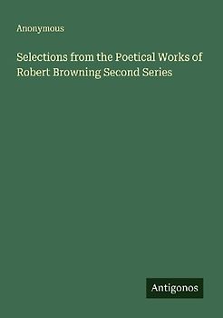 Selections from the Poetical Works of Robert Browning Second Series