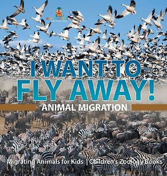 I Want To Fly Away! - Animal Migration | Migrating Animals for Kids | Children's Zoology Books