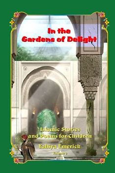 In the Gardens of Delight: Islamic Stories and Poems for Children
