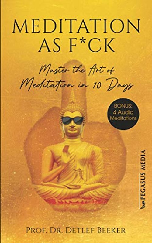 Meditation as F*ck: Master the Art of Meditation in 10 Days