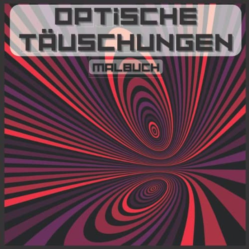 MALBUCH OPTISCHE TÄUSCHUNGEN: Für Kinder und Erwachsene, abstrakte Muster, geometrische 3D-Elemente, optische Täuschungselemente, geometrische Verflechtungsverzerrungen ...
