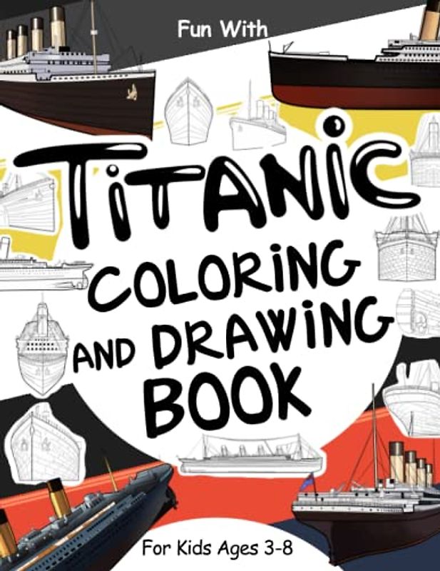 Titanic Coloring and Drawing Book For Kids Ages 3-8: Fun with Coloring the Titanic and Drawing some parts of the passenger ship: Great Activity Workbook for Toddlers & Kids (Ships Collection, Band 1)