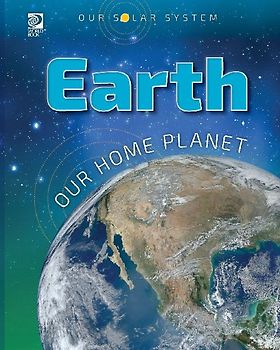 Our Solar System: Earth: Our Home Planet