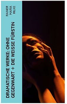 Dramatische Werke: Ohne Gegenwart + Die weisse Fürstin