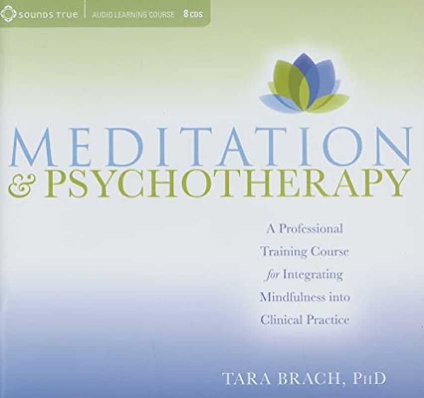 Meditation & Psychotherapy: A Professional Training Course for Integrating Mindfulness Into Clinical Practice - Brach, Tara